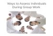 Ways to Assess Individuals During Group Work. Learning Targets Investigate strategies that promote individual accountability in group work. Discuss difficulties