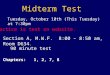 Midterm Test Tuesday, October 10th (This Tuesday) at 7:30pm Practice is test on website. Section A, M.W.F. 8:00 – 8:50 am, Room D634. 90 minute test Chapters: