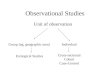 Observational Studies Unit of observation Group (eg, geographic area)Individual Ecological Studies Cross-sectional Cohort Case-Control