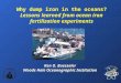 Why dump iron in the oceans? Lessons learned from ocean iron fertilization experiments Ken O. Buesseler Woods Hole Oceanographic Institution