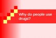 Why do people use drugs?. Name some of your favorite comedy movies