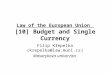 Law of the European Union [10] Budget and Single Currency Filip Křepelka (krepelka@law.muni.cz) Masarykova univerzita