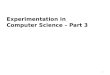 1 Experimentation in Computer Science – Part 3. 2 Experimentation in Software Engineering --- Outline  Empirical Strategies  Measurement  Experiment