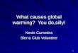 1 What causes global warming? You do,silly! Kevin Cummins Sierra Club Volunteer
