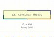 1 12. Consumer Theory Econ 494 Spring 2013. 2 Agenda Shifting gears…Focus on the consumer, rather than the firm Axioms of rational choice Primal: Utility