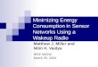 Minimizing Energy Consumption in Sensor Networks Using a Wakeup Radio Matthew J. Miller and Nitin H. Vaidya IEEE WCNC March 25, 2004