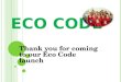 E CO CODE Thank you for coming to our Eco Code launch