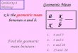 Find the geometric mean between: 1.4 and 9 2.3 and 6 3.6 and 20 4.15 and 20 Geometric Mean x is the geometric mean between a and b. a x x b = Similarity