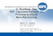 - 1 - A Roadmap for PAT Implementation in Pharmaceutical Manufacturing Robert M. Leasure Principal Scientist Site PAT Champion Pfizer Global Manufacturing