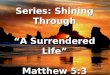 Series: Shining Through “A Surrendered Life” Matthew 5:3