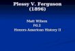 Plessy V. Ferguson (1896) Matt Wilson Pd.2 Honors American History II