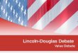 Lincoln-Douglas Debate Value Debate. Resolutions: Resolved: Judicial activism is necessary to protect the rights of American citizens. Resolved: Community