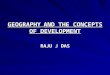 GEOGRAPHY AND THE CONCEPTS OF DEVELOPMENT RAJU J DAS