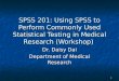 1 SPSS 201: Using SPSS to Perform Commonly Used Statistical Testing in Medical Research (Workshop) Dr. Daisy Dai Department of Medical Research