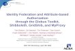 Identity Federation and Attribute-based Authorization through the Globus Toolkit, Shibboleth, GridShib, and MyProxy Tom Barton 1, Jim Basney 2, Tim Freeman