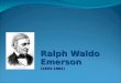Ralph Waldo Emerson (1803-1882).  The Sage of Concord  Preacher, philosopher, and poet  A thinker of bold originality  Essays and lectures offer models