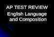AP TEST REVIEW English Language and Composition. What I Want YOU to Do… This weekend: This weekend: Study your AP terms—REALLY do this—I’m not kidding!