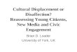 Cultural Displacement or Disaffection? Reassessing Young Citizens, New Media and Civic Engagement Brian D. Loader University of York, UK