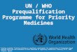 UN / WHO Prequalification Programme for Priority Medicines Milan Smid, MD, PhD Training workshop: Training workshop on regulatory requirements for registration