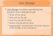 7-1  Job design involves specifying the content and methods of job  What will be done  Who will do the job  How the job will be done  Where the job