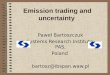 Emission trading and uncertainty Paweł Bartoszczuk Systems Research Institute, PAS, Poland bartosz@ibspan.waw.pl