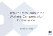Dispute Resolution in the Workers Compensation Commission 15 October 2011