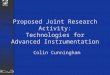 Proposed Joint Research Activity: Technologies for Advanced Instrumentation Colin Cunningham