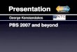 Presentation PBS 2007 and beyond George Konstandakos