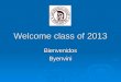 Welcome class of 2013 BienvenidosByenvini. Graduation Requirements 24 Credits24 Credits Pass FCAT Reading, Math, and WritingPass FCAT Reading, Math, and
