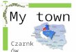 My town Czarnków. Czarnków (German: until 1940: Czarnikau, between 1940-1945: Scharnikau) is a town in Poland in Czarnków-Trzcianka County in Greater