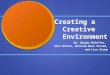 Creating a Creative Environment By: Hayden McDuffee, Alex Miller, William Mark Strnad, and Lisa Stump