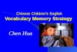 Chinese Children ’ s English Vocabulary Memory Strategy Chen Hua