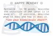 HAPPY MONDAY Bellwork: In 30 words, describe the structure of DNA (what is it made of). If possible, describe what it does and how it does it. *use your