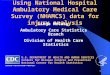 1 Using National Hospital Ambulatory Medical Care Survey (NHAMCS) data for injury analysis Linda McCaig Ambulatory Care Statistics Branch Division of Health