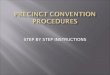 STEP BY STEP INSTRUCTIONS. Step One Temporary Chair calls convention to order. (This position is generally filled by the precinct chair; however, any