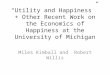 â€œUtility and Happinessâ€‌ + Other Recent Work on the Economics of Happiness at the University of Michigan Miles Kimball and Robert Willis
