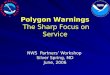 Polygon Warnings The Sharp Focus on Service The Sharp Focus on Service NWS Partners’ Workshop Silver Spring, MD June, 2006