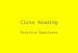 Close Reading Practice Questions. Some New Words for you … Language (the way we speak/write) can be 1)Formal Correct grammar, not abbreviations 2)Informal