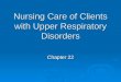 Nursing Care of Clients with Upper Respiratory Disorders Chapter 22