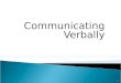 Communicating Verbally 1.  Language is Body of Symbols  Speech Community Use Same Language  Words are Symbols Used by Speech Community 2