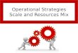 Operational Strategies Scale and Resources Mix. Aims and Objectives Aim: Understand operational scale and resources mix. Objectives: Define operational