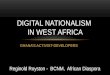 GHANA’S ACTIVIST-DEVELOPERS DIGITAL NATIONALISM IN WEST AFRICA Reginold Royston - BCNM, African Diaspora