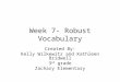 Week 7- Robust Vocabulary Created By: Kelly Wilkewitz and Kathleen Bridwell 3 rd grade Zachary Elementary