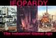 JEOPARDY The Industrial Global Age Categories 100 200 300 400 500 100 200 300 400 500 100 200 300 400 500 100 200 300 400 500 100 200 300 400 500 Industrial