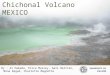 Chichonal Volcano MEXICO By : Ai Hamada, Erica Massey, Gali Beltran, Mona Regad, Charlotte Magnette