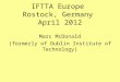 IFTTA Europe Rostock, Germany April 2012 Marc McDonald (formerly of Dublin Institute of Technology)