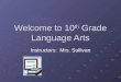 Welcome to 10 th Grade Language Arts Instructors: Mrs. Sullivan