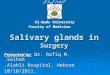 Salivary glands in Surgery Presented by: Dr. Rafiq M. Salhab. Alahli Hospital, Hebron. 10/10/2011. بسم الله الرحمن الرحيم Al-Quds University Faculty of