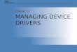 11 MANAGING DEVICE DRIVERS Chapter 11. Chapter 11: MANAGING DEVICE DRIVERS2 OVERVIEW  Understand the relationship between hardware devices and drivers