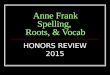 Anne Frank Spelling, Roots, & Vocab HONORS REVIEW 2015